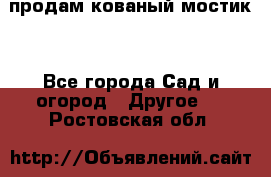 продам кованый мостик  - Все города Сад и огород » Другое   . Ростовская обл.